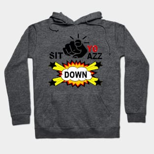 SIT YO AZZ DOWN Hoodie